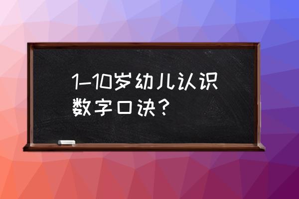 学字趣味识字1-10 1-10岁幼儿认识数字口诀？