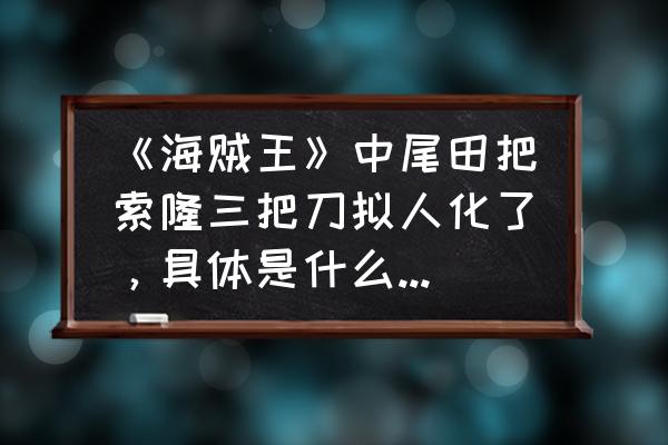 一步一步画帅气的布鲁克 《海贼王》中尾田把索隆三把刀拟人化了，具体是什么样子的呀？