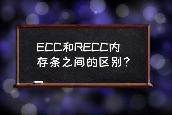 为什么不建议装ecc内存 ECC和RECC内存条之间的区别？