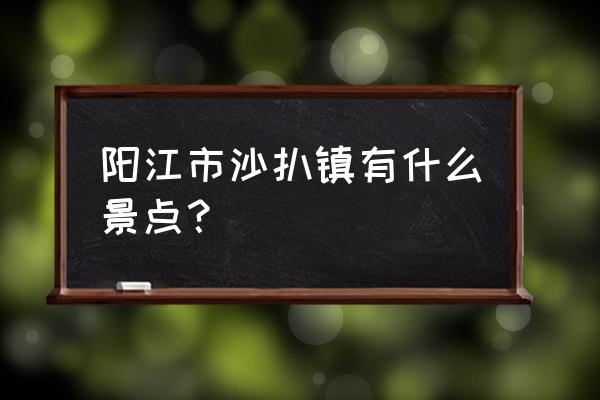 沙扒湾住宿攻略 阳江市沙扒镇有什么景点？