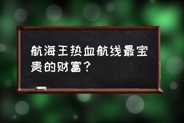 航海王热血航线藏宝图怎么挖 航海王热血航线最宝贵的财富？