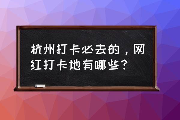 桐庐健康小镇名单 杭州打卡必去的，网红打卡地有哪些？