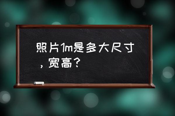 1mb的相片尺寸和像素分别是多少 照片1m是多大尺寸，宽高？