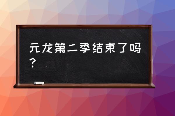 元龙原著戴无忌给宋嫣吃了什么 元龙第二季结束了吗？