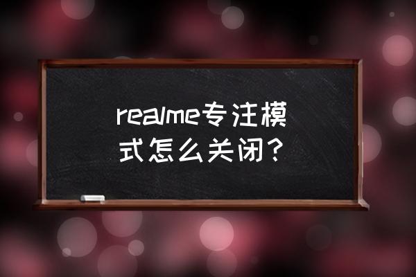 ios 15怎么让人看到你的专注模式 realme专注模式怎么关闭？