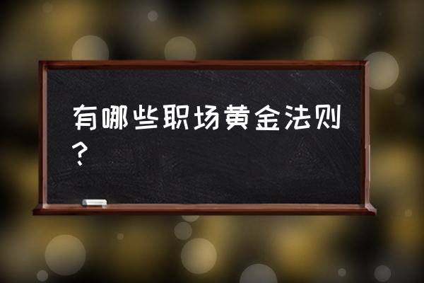 职场工作法则 有哪些职场黄金法则？