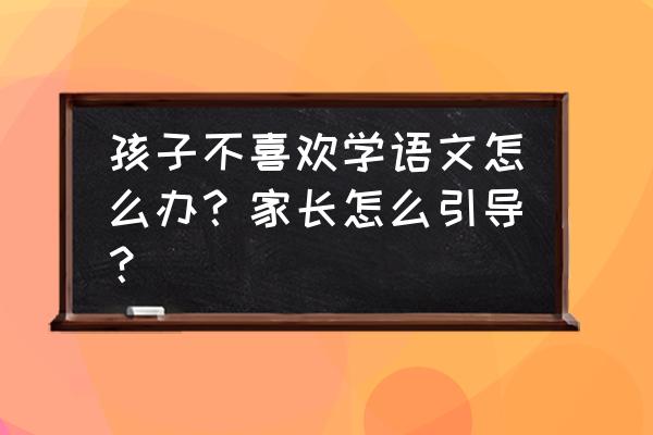 三年级简单拇指姑娘的手抄报50字 孩子不喜欢学语文怎么办？家长怎么引导？