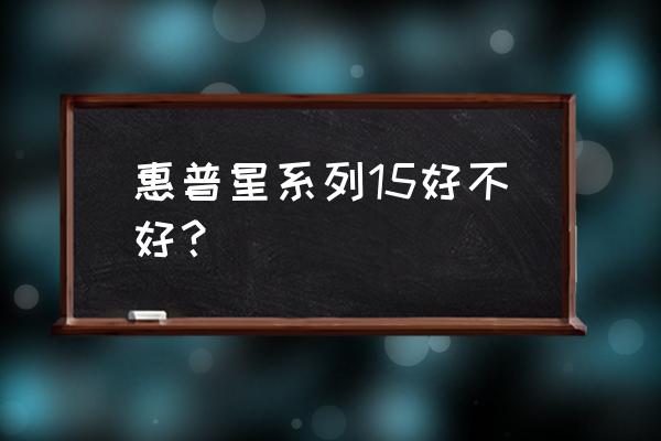 惠普星15屏幕不清晰怎么调 惠普星系列15好不好？