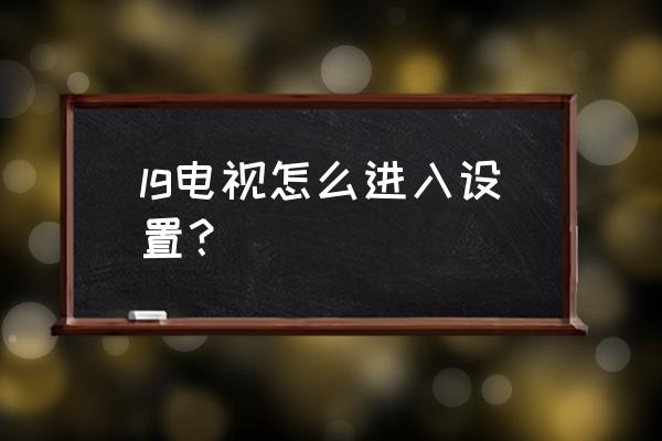 lg显示器自动调节亮度功能在哪里 lg电视怎么进入设置？