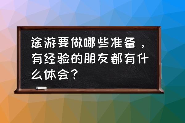 去旅行必备物品清单及注意事项 途游要做哪些准备，有经验的朋友都有什么体会？