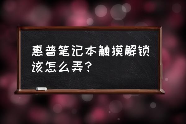 惠普笔记本电脑怎么关掉触摸板 惠普笔记本触摸解锁该怎么弄？