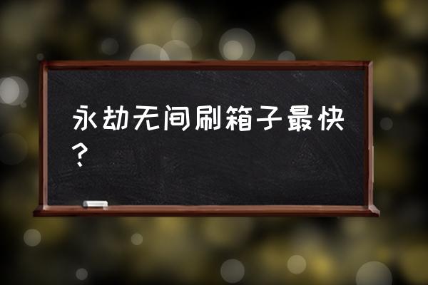 英雄联盟抽奖征程秘宝 永劫无间刷箱子最快？