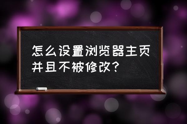 如何关闭自带浏览器首页的推荐 怎么设置浏览器主页并且不被修改？