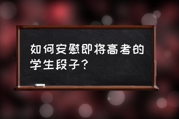 孩子高考前如何开导 如何安慰即将高考的学生段子？