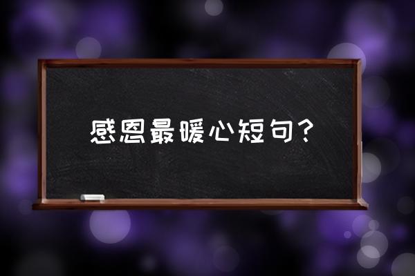 感恩节怎样讲些感恩的话 感恩最暖心短句？