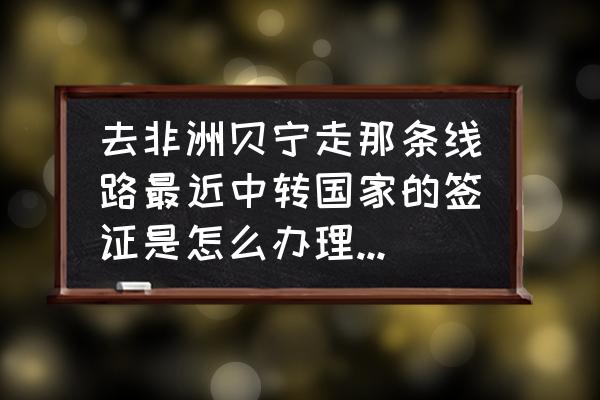 个人去加纳的签证哪里申请 去非洲贝宁走那条线路最近中转国家的签证是怎么办理，以及贝宁的情况怎样，以什么语言为主使用什么货币？