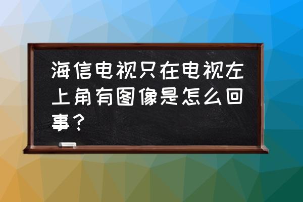 海信电视右上角的天气怎么没有了 海信电视只在电视左上角有图像是怎么回事？