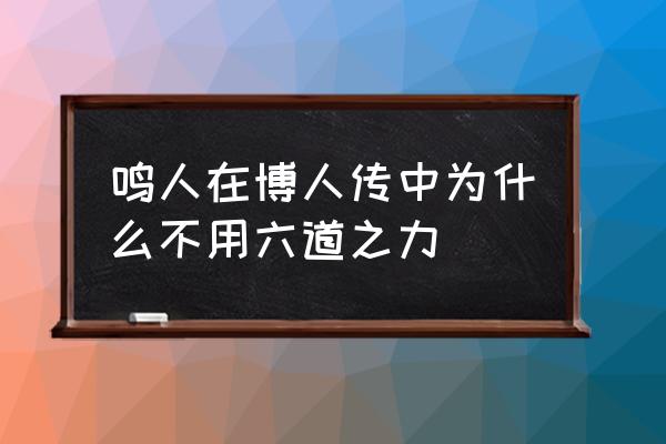 火影忍者鸣人的六大绝学 鸣人在博人传中为什么不用六道之力