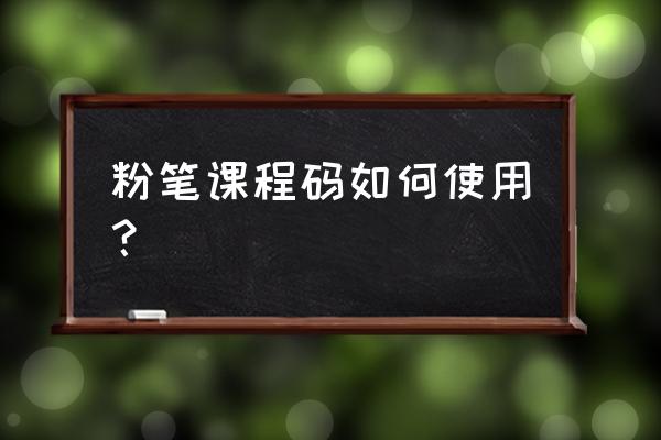 粉笔能下载到电脑上看吗 粉笔课程码如何使用？