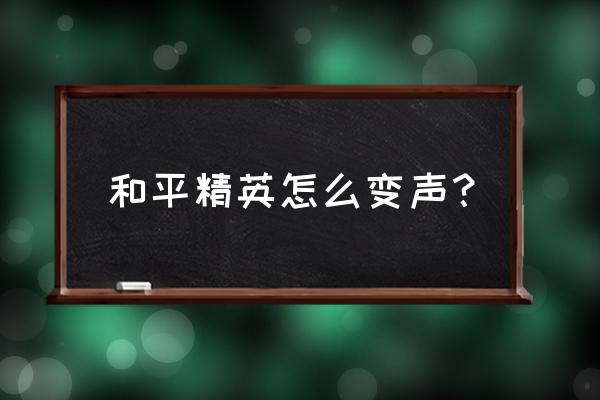 苹果手机耳机怎么变声 和平精英怎么变声？