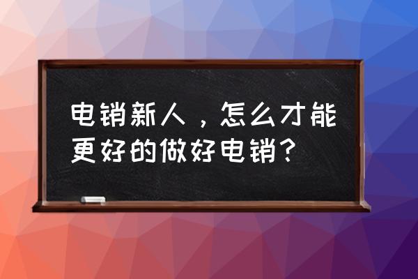 如何做好电销人员的新人培训 电销新人，怎么才能更好的做好电销？