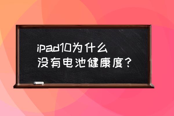 ipad2020看不了电池健康 ipad10为什么没有电池健康度？