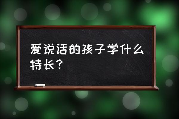 获奖儿童口才作品 爱说话的孩子学什么特长？