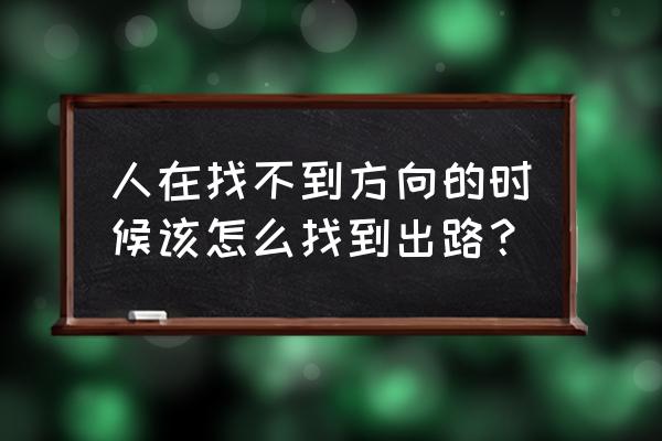 怎样努力找到一个好的工作 人在找不到方向的时候该怎么找到出路？