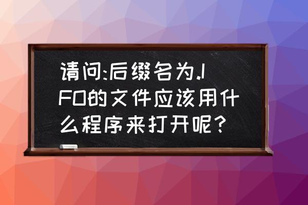 ifo格式文件用什么播放 请问:后缀名为.IFO的文件应该用什么程序来打开呢？