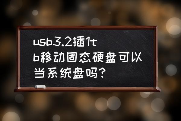 硬盘做成移动硬盘危害 usb3.2插1tb移动固态硬盘可以当系统盘吗？