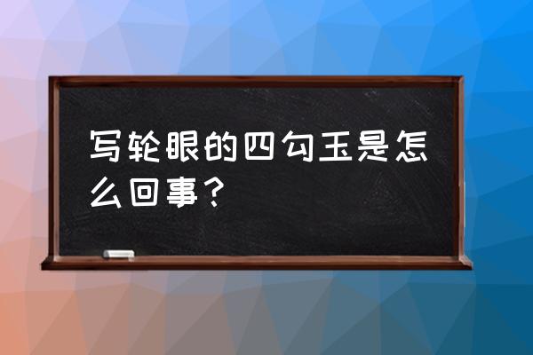 火影忍者波之国是什么级别任务 写轮眼的四勾玉是怎么回事？