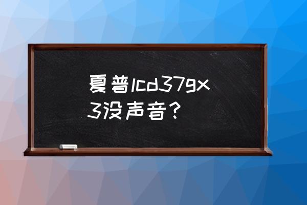 夏普液晶电视有图像没声音咋办 夏普lcd37gx3没声音？