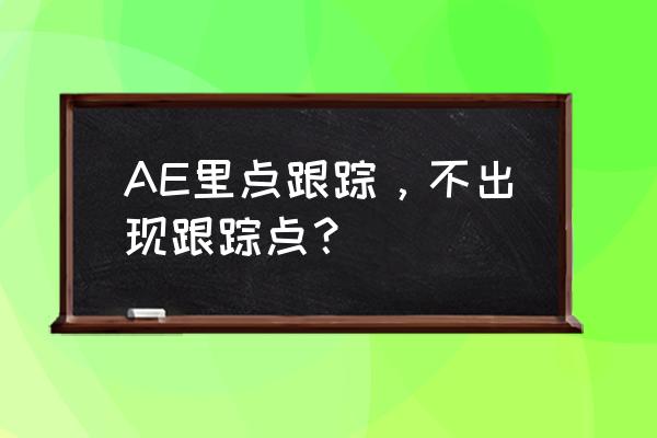 ae粒子怎么跟踪灯光 AE里点跟踪，不出现跟踪点？