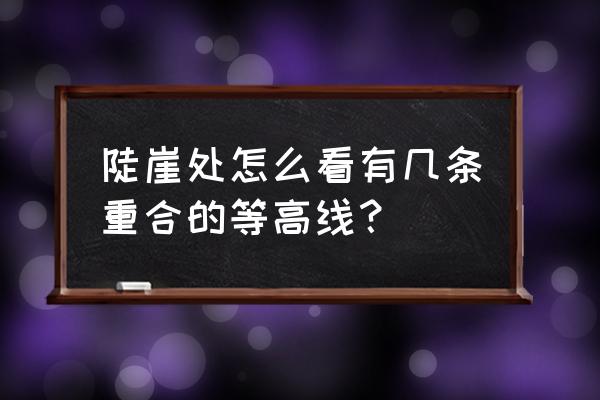 地图叠加等高线 陡崖处怎么看有几条重合的等高线？