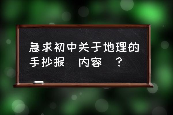 初中生活手抄报写什么内容 急求初中关于地理的手抄报（内容）？