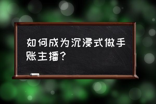 沉浸式做手账工具教程 如何成为沉浸式做手账主播？