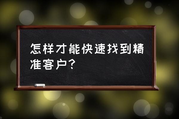 如何在陌生城市快速建立客户群体 怎样才能快速找到精准客户？