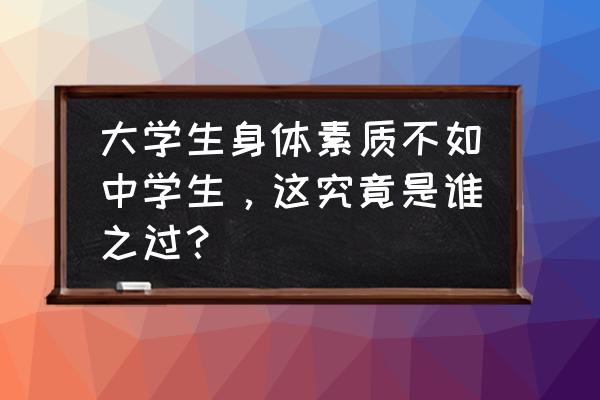 小学生vs初中生vs高中生 大学生身体素质不如中学生，这究竟是谁之过？