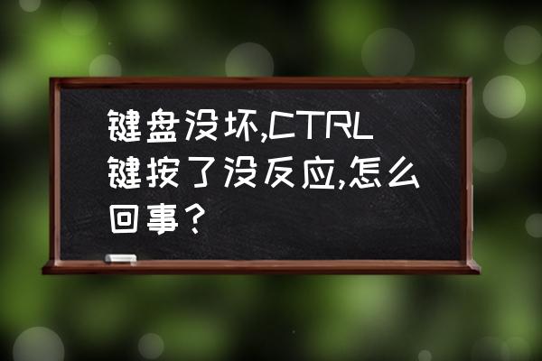 手机键盘如何恢复原位 键盘没坏,CTRL键按了没反应,怎么回事？