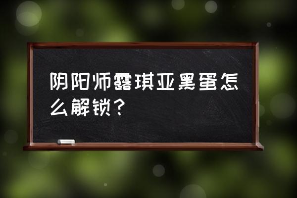 阴阳师黑崎一护传记奖励 阴阳师露琪亚黑蛋怎么解锁？