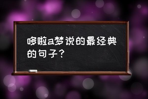 哆啦a梦句子短句唯美 哆啦a梦说的最经典的句子？