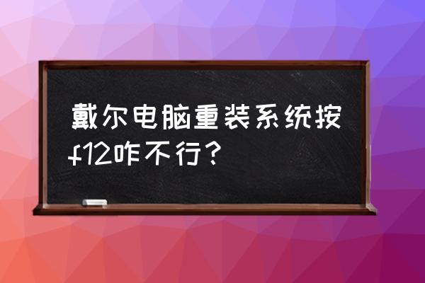 戴尔笔记本电脑开机按f12怎么修改 戴尔电脑重装系统按f12咋不行？