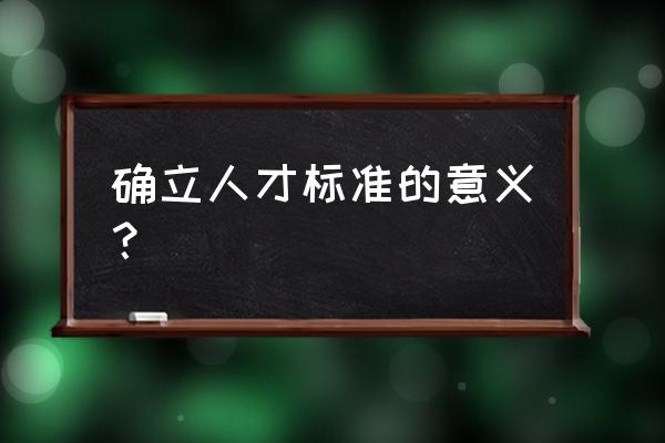 人才盘点全流程及结果应用 确立人才标准的意义？