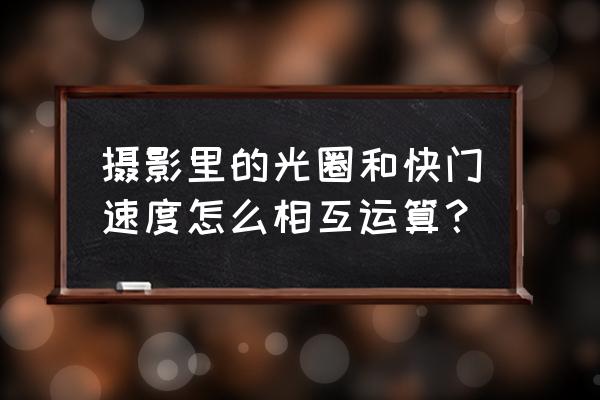 摄影中的光圈为什么是2倍 摄影里的光圈和快门速度怎么相互运算？