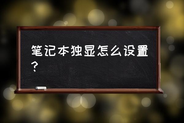 怎么看笔记本电脑有没有独立显卡 笔记本独显怎么设置？