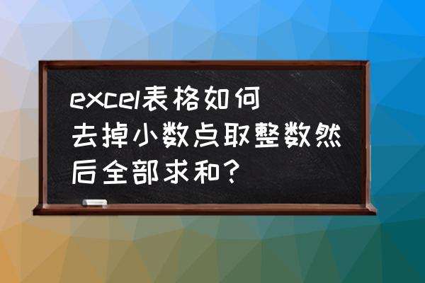 excel里的金额怎么四舍五入 excel表格如何去掉小数点取整数然后全部求和？