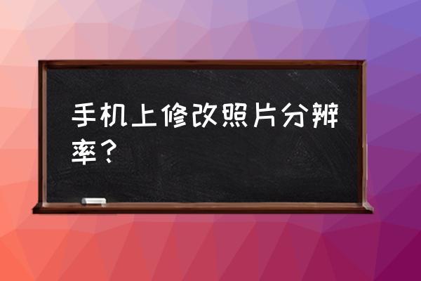 美图秀秀电脑版怎么调节图片像素 手机上修改照片分辨率？