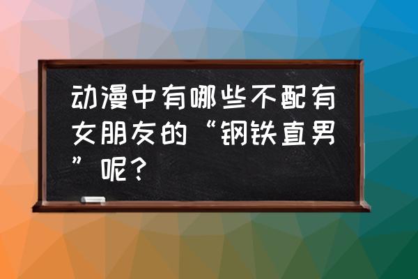 海贼王山治的女朋友 动漫中有哪些不配有女朋友的“钢铁直男”呢？