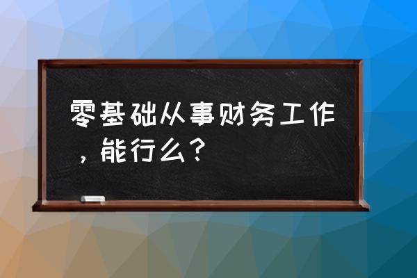 一个新公司如何做好财务管理 零基础从事财务工作，能行么？