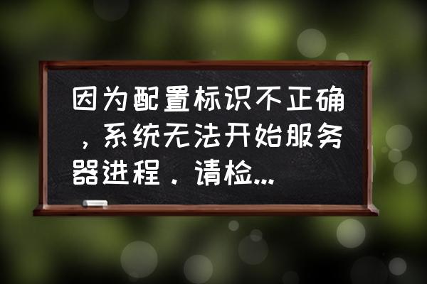 怎么看买到的电脑配置正确 因为配置标识不正确，系统无法开始服务器进程。请检查用户名和密码。这个怎么搞，电脑是win10？